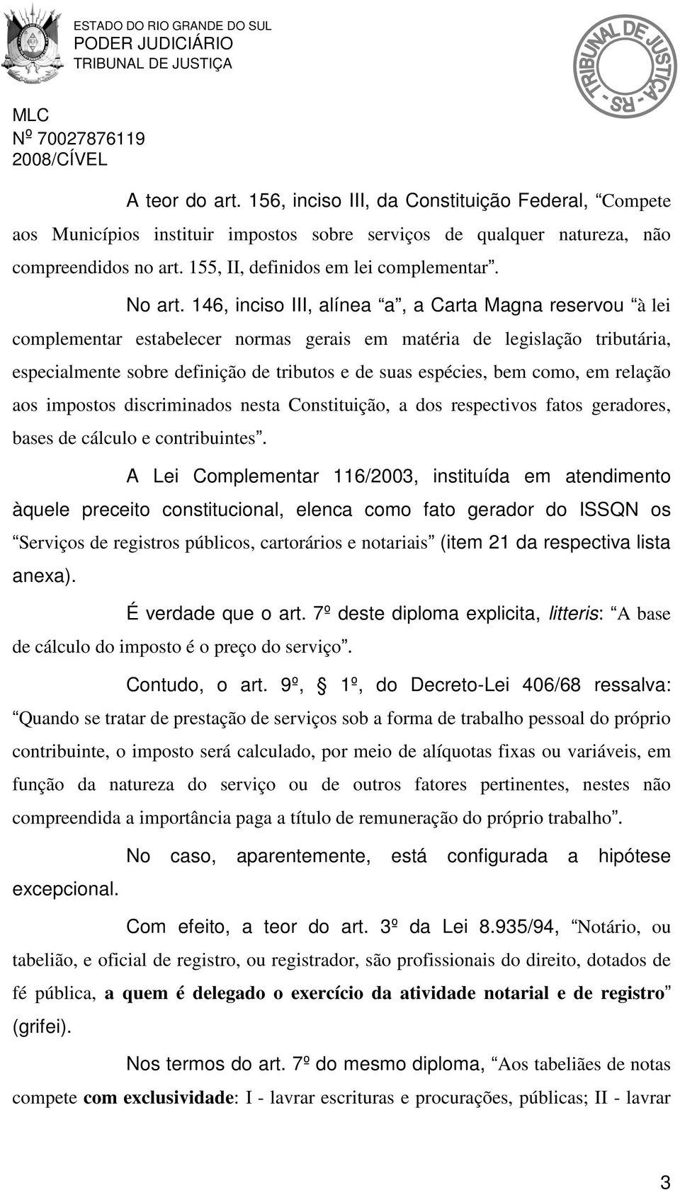 146, inciso III, alínea a, a Carta Magna reservou à lei complementar estabelecer normas gerais em matéria de legislação tributária, especialmente sobre definição de tributos e de suas espécies, bem