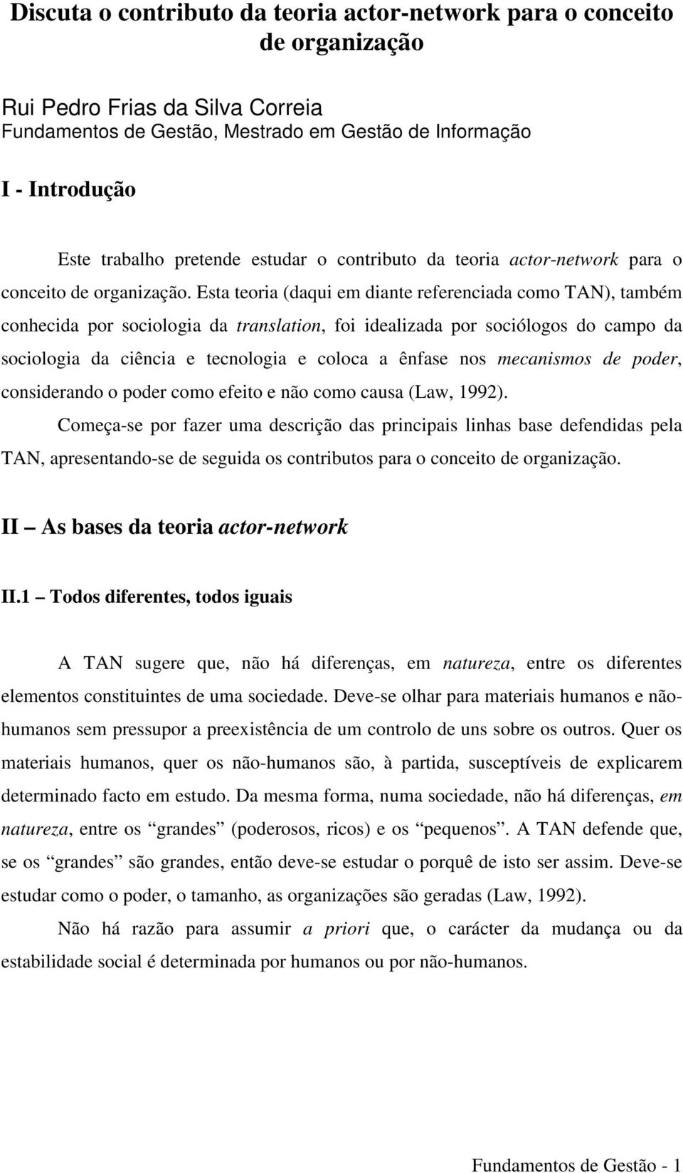 Esta teoria (daqui em diante referenciada como TAN), também conhecida por sociologia da translation, foi idealizada por sociólogos do campo da sociologia da ciência e tecnologia e coloca a ênfase nos