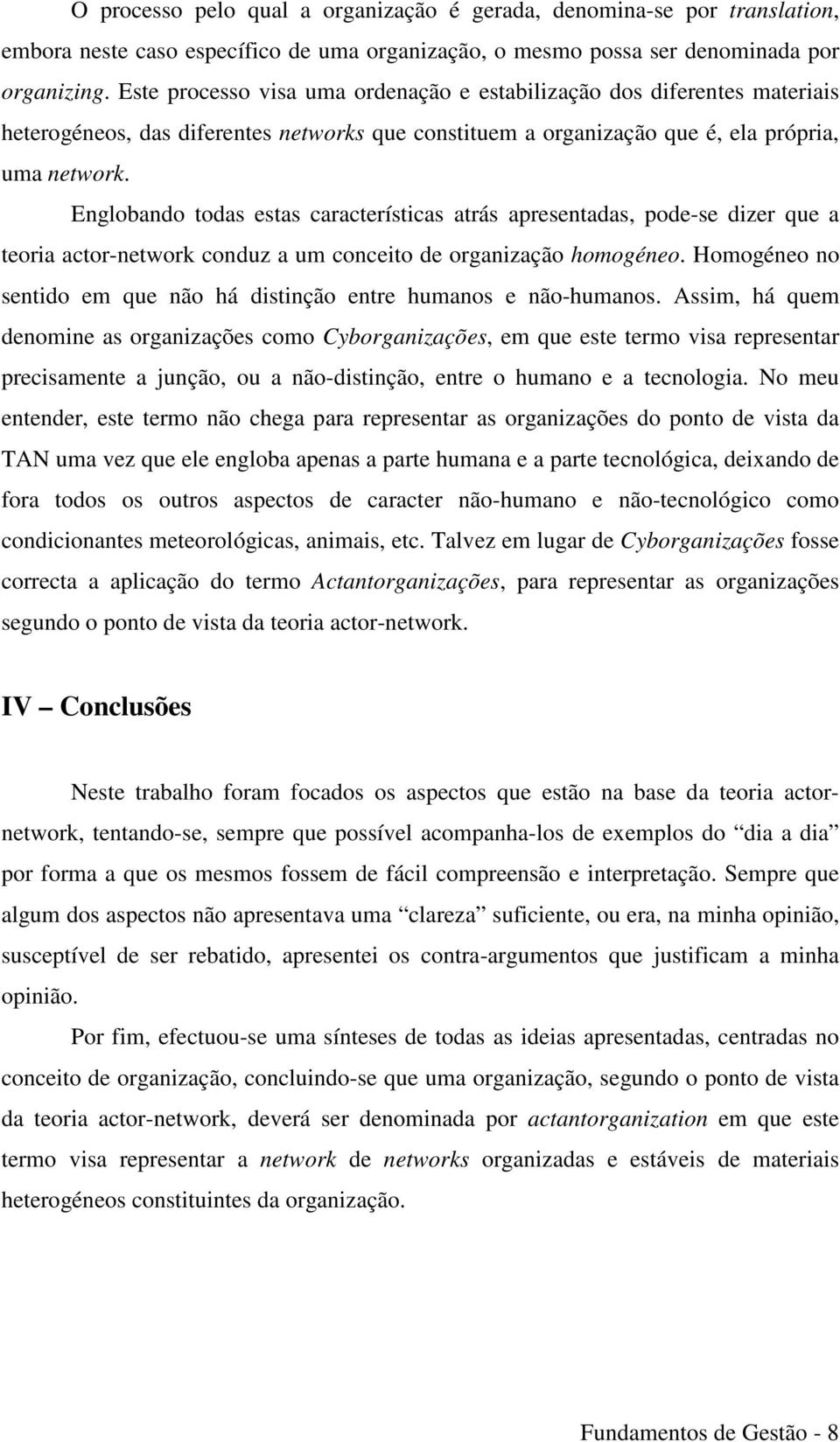 Englobando todas estas características atrás apresentadas, pode-se dizer que a teoria actor-network conduz a um conceito de organização homogéneo.