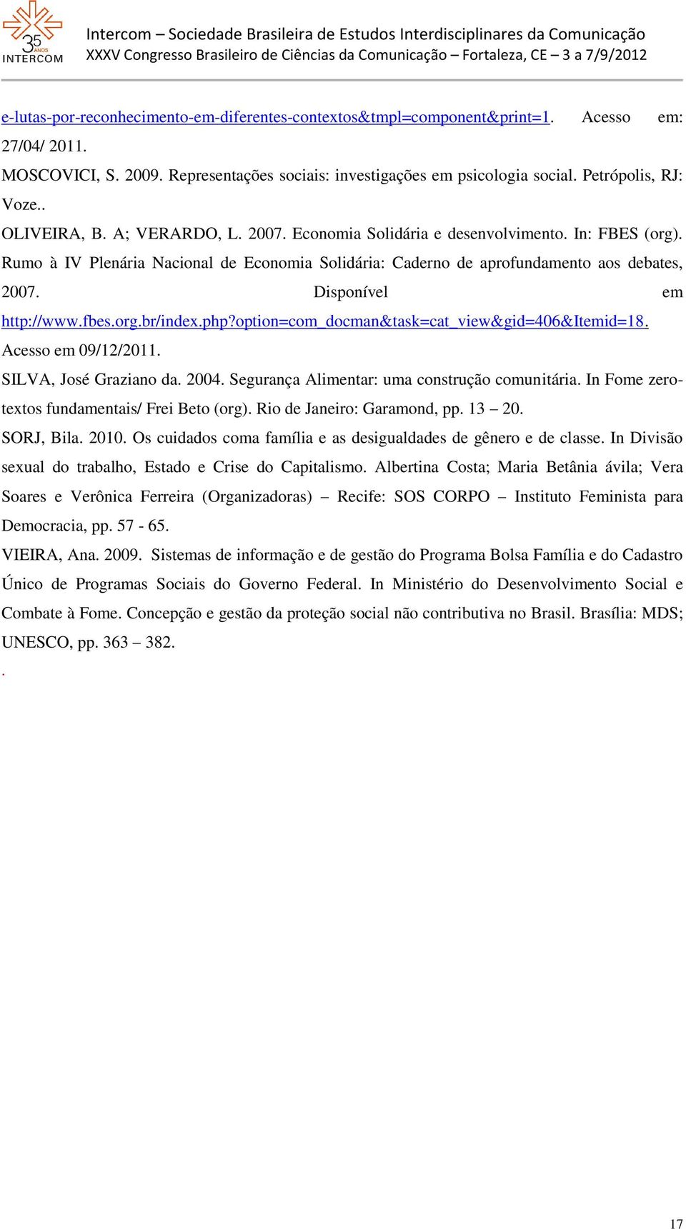 Disponível em http://www.fbes.org.br/index.php?option=com_docman&task=cat_view&gid=406&itemid=18. Acesso em 09/12/2011. SILVA, José Graziano da. 2004. Segurança Alimentar: uma construção comunitária.