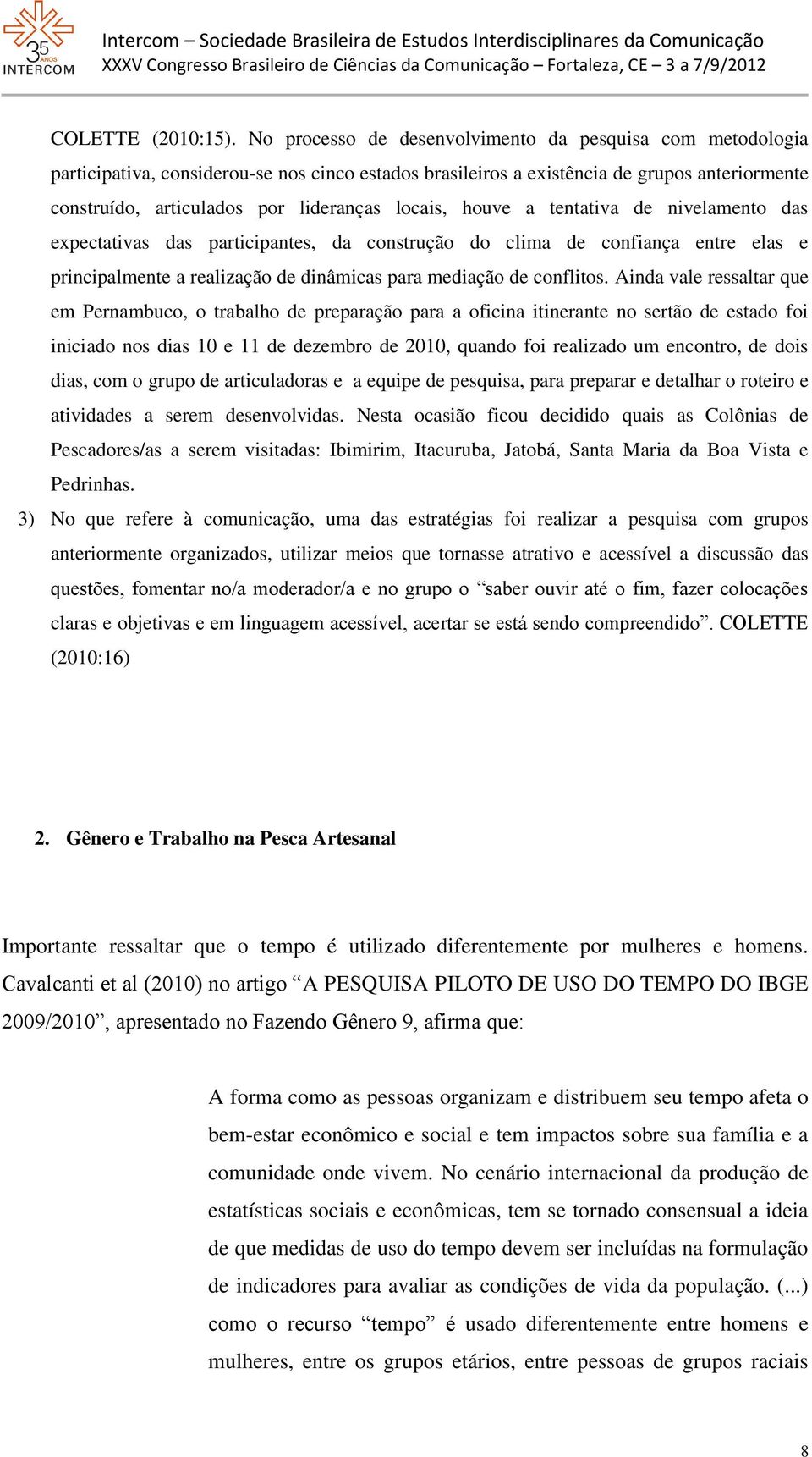 locais, houve a tentativa de nivelamento das expectativas das participantes, da construção do clima de confiança entre elas e principalmente a realização de dinâmicas para mediação de conflitos.