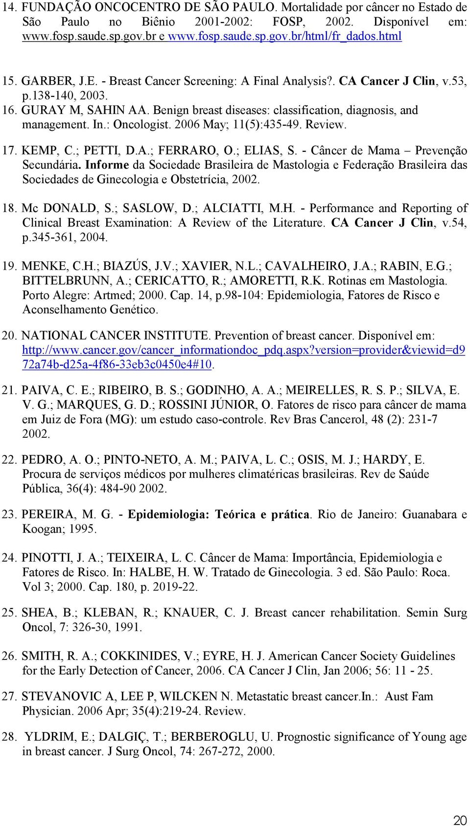 In.: Oncologist. 2006 May; 11(5):435-49. Review. 17. KEMP, C.; PETTI, D.A.; FERRARO, O.; ELIAS, S. - Câncer de Mama Prevenção Secundária.