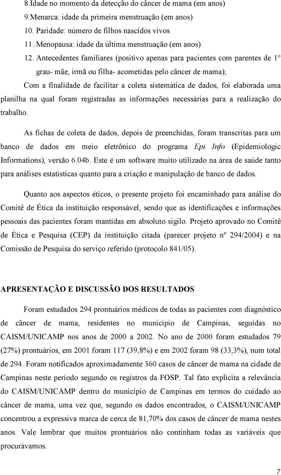 Antecedentes familiares (positivo apenas para pacientes com parentes de 1 grau- mãe, irmã ou filha- acometidas pelo câncer de mama); Com a finalidade de facilitar a coleta sistemática de dados, foi