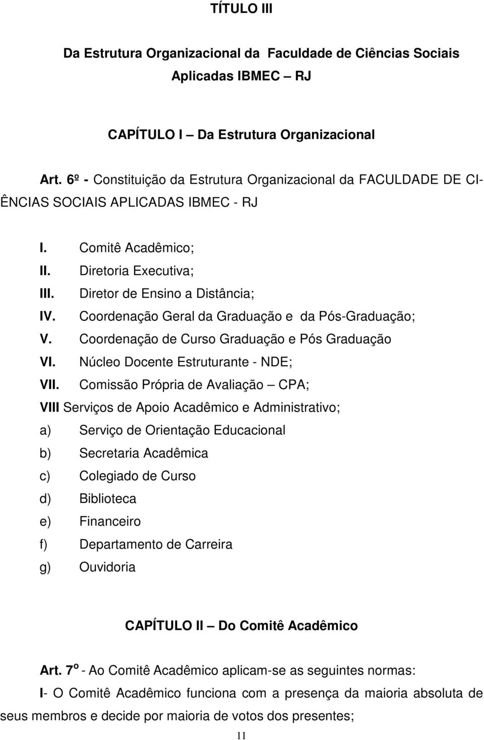 Coordenação Geral da Graduação e da Pós-Graduação; V. Coordenação de Curso Graduação e Pós Graduação VI. Núcleo Docente Estruturante - NDE; VII.