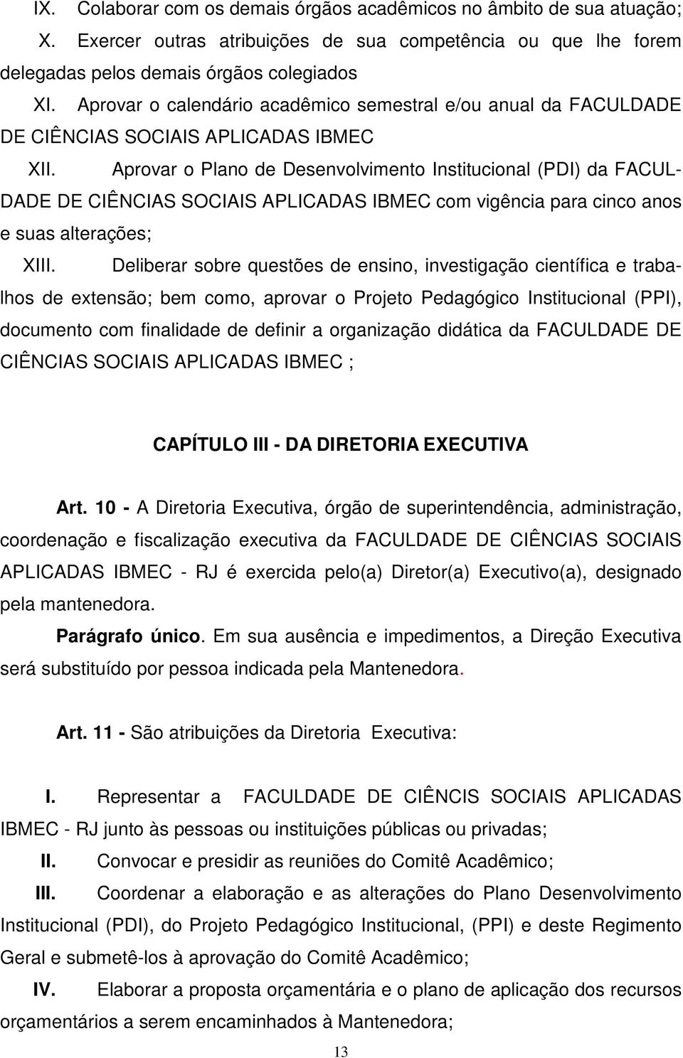 Aprovar o Plano de Desenvolvimento Institucional (PDI) da FACUL- DADE DE CIÊNCIAS SOCIAIS APLICADAS IBMEC com vigência para cinco anos e suas alterações; XIII.