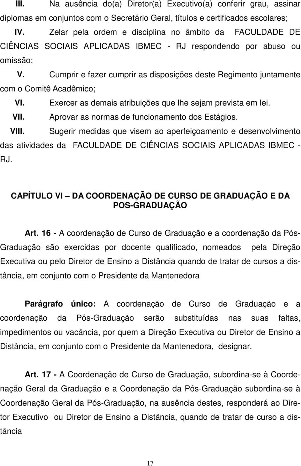 Cumprir e fazer cumprir as disposições deste Regimento juntamente com o Comitê Acadêmico; VI. Exercer as demais atribuições que lhe sejam prevista em lei. VII.