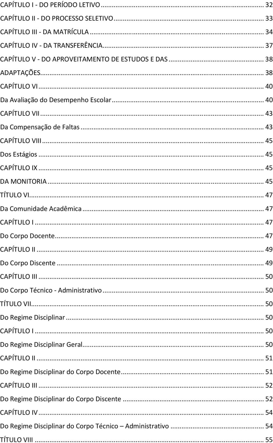 .. 45 TÍTULO VI... 47 Da Comunidade Acadêmica... 47 CAPÍTULO I... 47 Do Corpo Docente... 47 CAPÍTULO II... 49 Do Corpo Discente... 49 CAPÍTULO III... 50 Do Corpo Técnico - Administrativo.