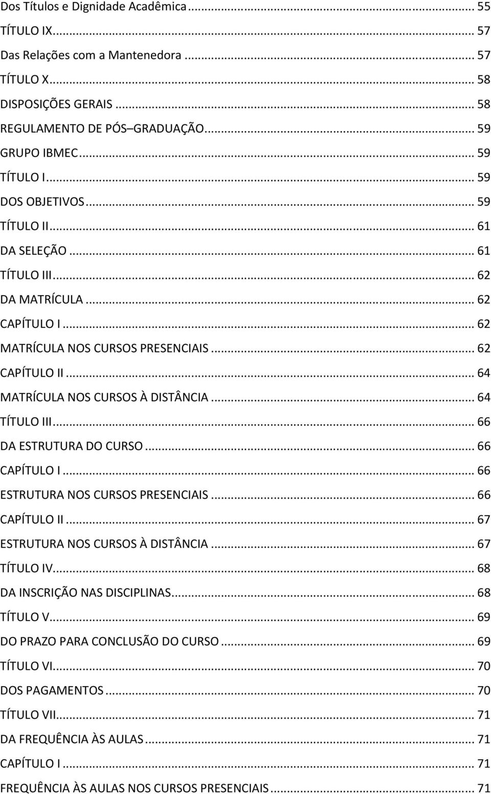 .. 64 TÍTULO III... 66 DA ESTRUTURA DO CURSO... 66 CAPÍTULO I... 66 ESTRUTURA NOS CURSOS PRESENCIAIS... 66 CAPÍTULO II... 67 ESTRUTURA NOS CURSOS À DISTÂNCIA... 67 TÍTULO IV.