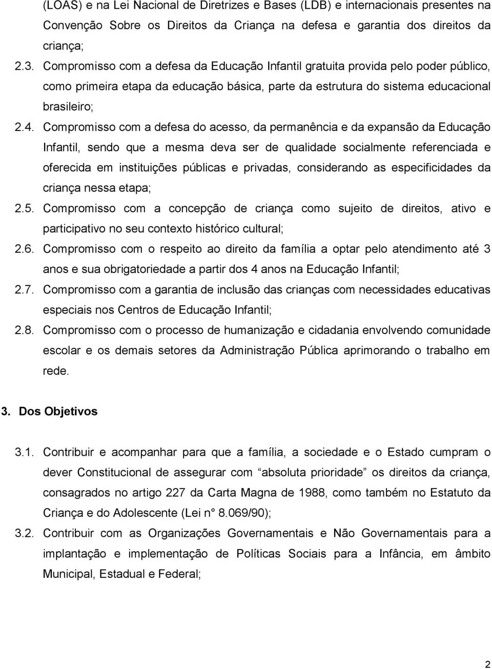 Compromisso com a defesa do acesso, da permanência e da expansão da Educação Infantil, sendo que a mesma deva ser de qualidade socialmente referenciada e oferecida em instituições públicas e