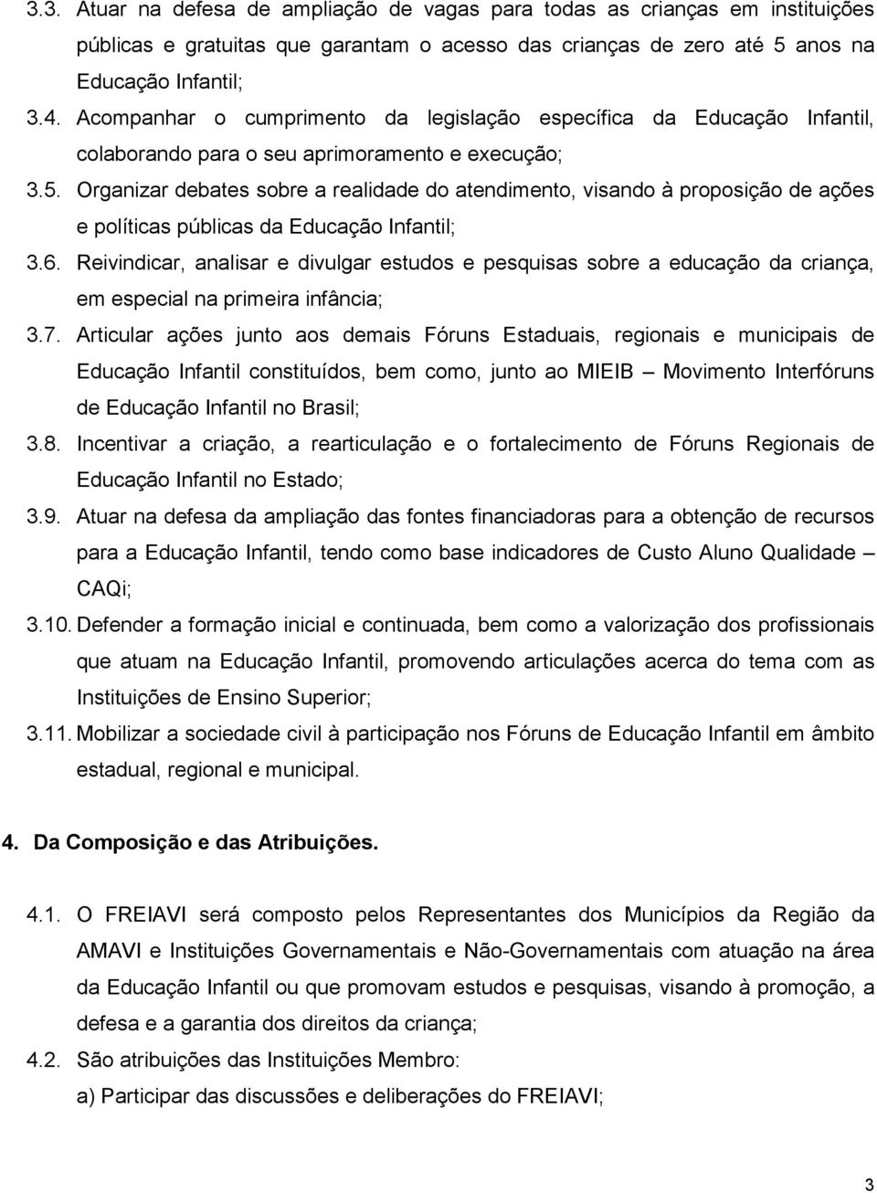 Organizar debates sobre a realidade do atendimento, visando à proposição de ações e políticas públicas da Educação Infantil; 3.6.