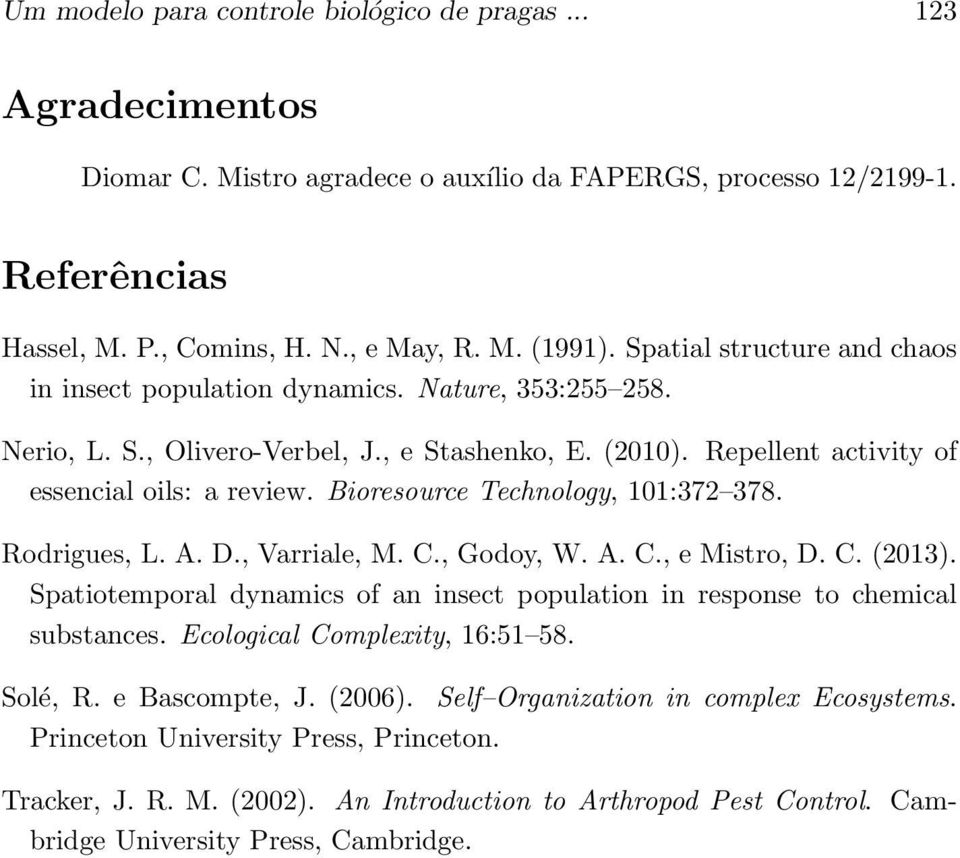 Bioresource Technology, 11:372 378. Rodrigues, L. A. D., Varriale, M. C., Godoy, W. A. C., e Mistro, D. C. (213). Spatioral dynamics of an insect population in response to chemical substances.