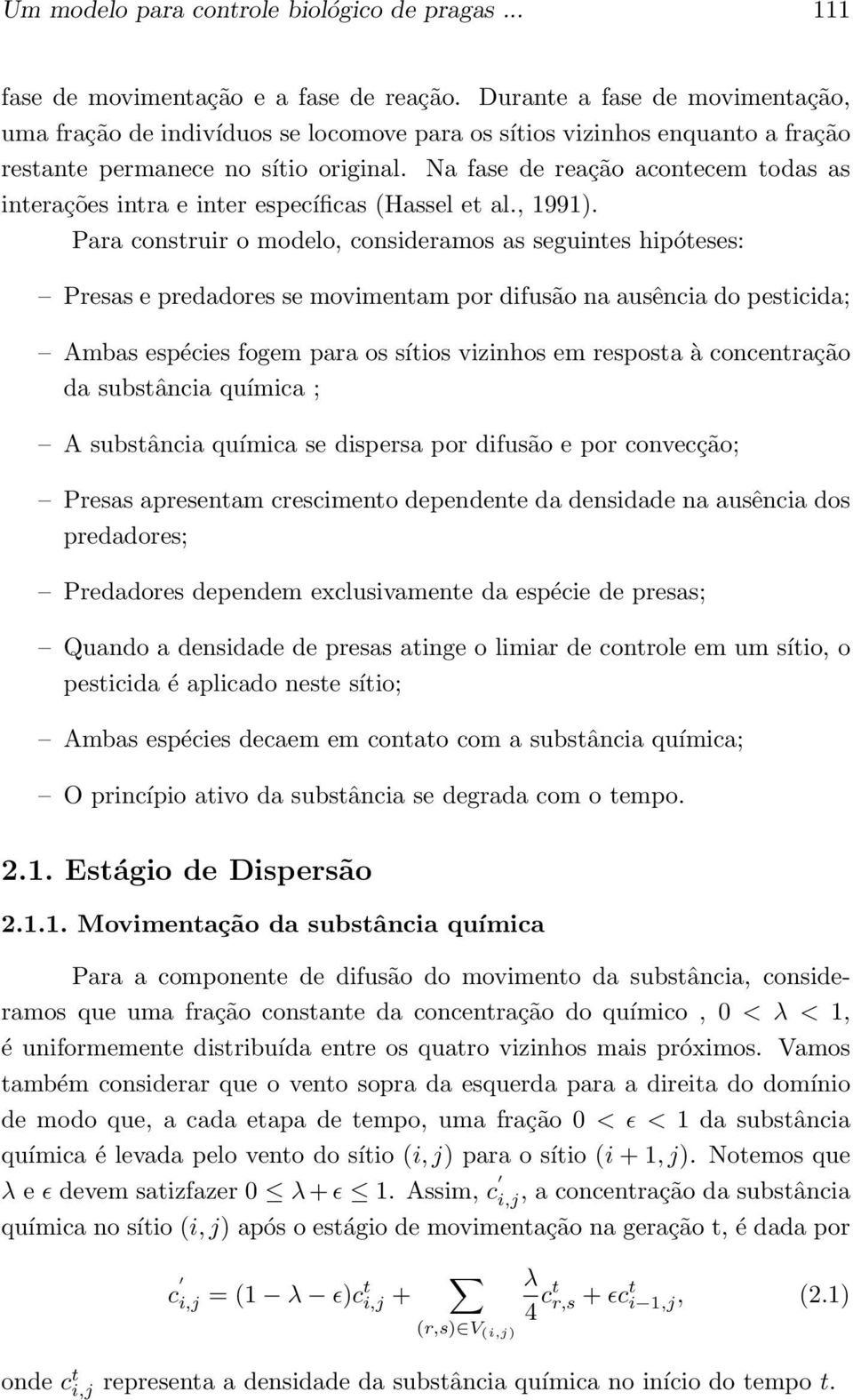 Na fase de reação acontecem todas as interações intra e inter específicas (Hassel et al., 1991).