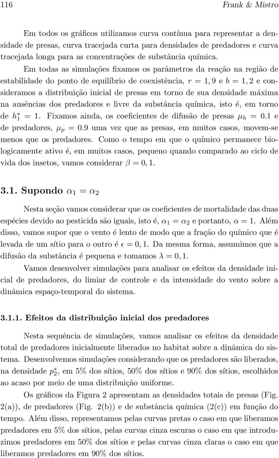 Em todas as simulações fixamos os parâmetros da reação na região de estabilidade do ponto de equilíbrio de coexistência, r = 1,9 e b = 1,2 e consideramos a distribuição inicial de presas em torno de