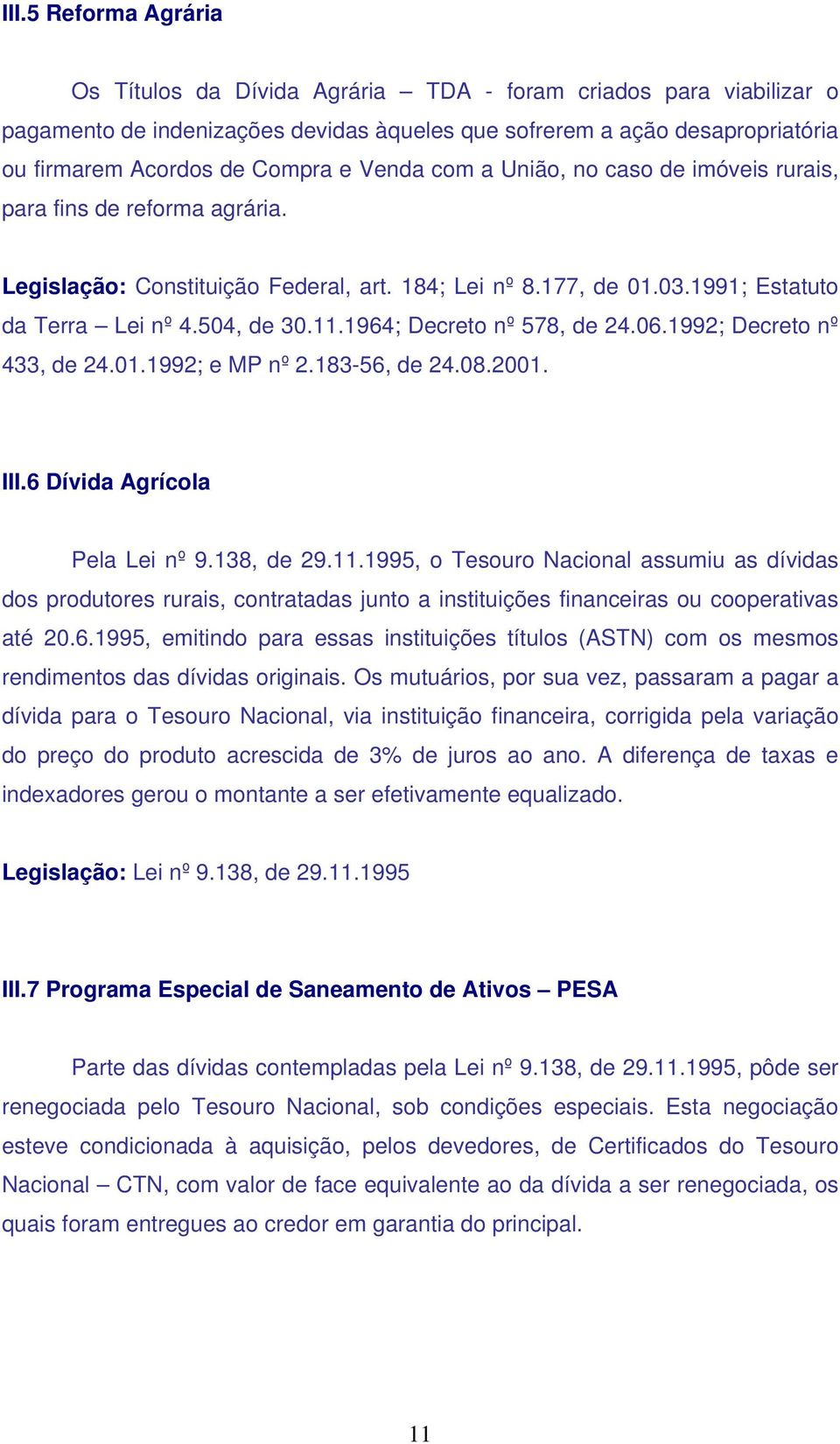 1964; Decreto nº 578, de 24.06.1992; Decreto nº 433, de 24.01.1992; e MP nº 2.183-56, de 24.08.2001. III.6 Dívida Agrícola Pela Lei nº 9.138, de 29.11.