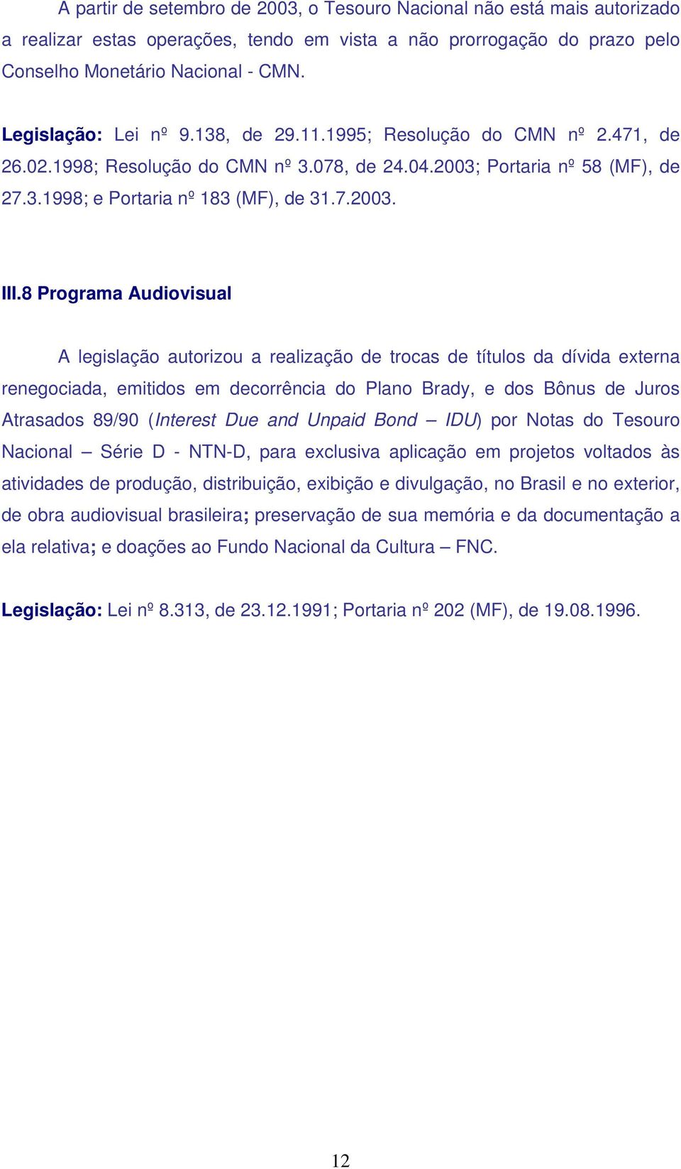 8 Programa Audiovisual A legislação autorizou a realização de trocas de títulos da dívida externa renegociada, emitidos em decorrência do Plano Brady, e dos Bônus de Juros Atrasados 89/90 (Interest