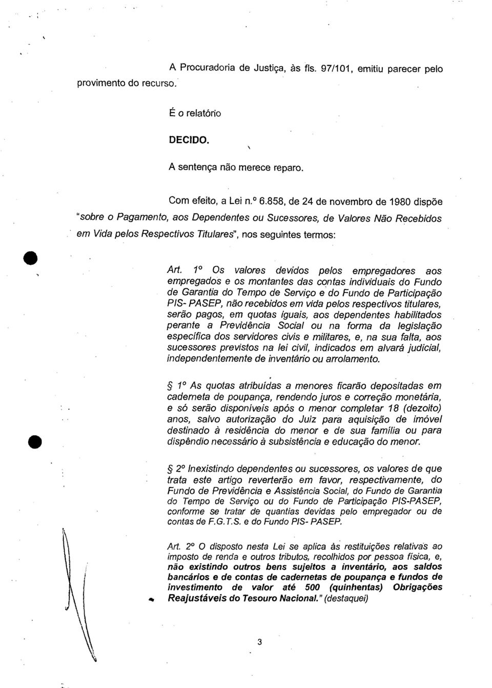 1 Os valores devidos pelos empregadores aos empregados e os montantes das contas individuais do Fundo de Garantia do Tempo de Serviço e do Fundo de Participação PIS- PASEP, não recebidos em vida