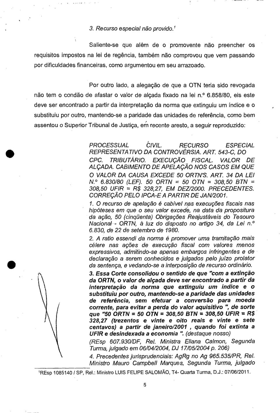 Por outro lado, a alegação de que a OTN teria sido revogada não tem o condão de afastar o valor de alçada fixado na lei n. 6.