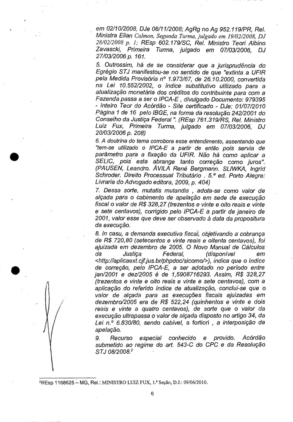 Outrossim, há de se considerar que a jurisprudência do Egrégio STJ manifestou-se no sentido de que "extinta a UF1R pela Medida Provisória n 1.973/67, de 26.10.2000, convertida na Lei 10.