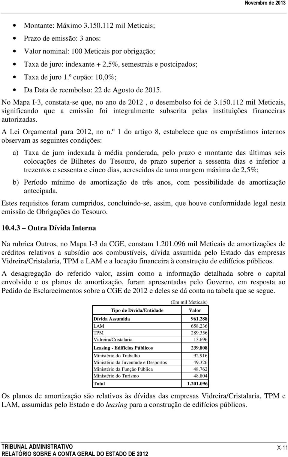 112 mil Meticais, significando que a emissão foi integralmente subscrita pelas instituições financeiras autorizadas. A Lei Orçamental para 2012, no n.