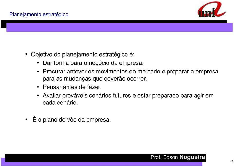 Procurar antever os movimentos do mercado e preparar a empresa para as mudanças que