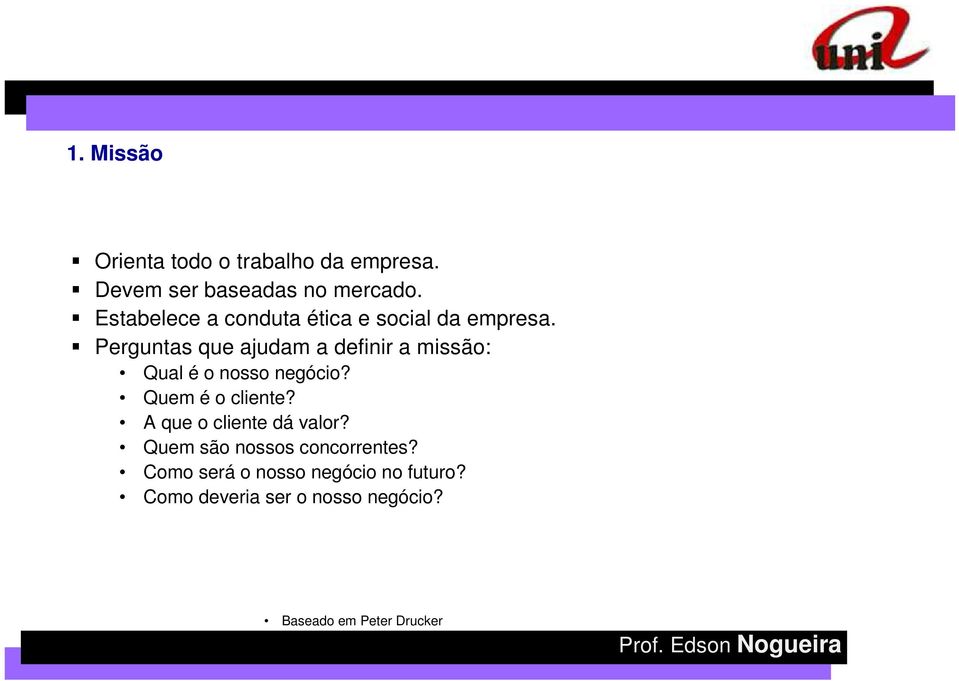 Perguntas que ajudam a definir a missão: Qual é o nosso negócio? Quem é o cliente?