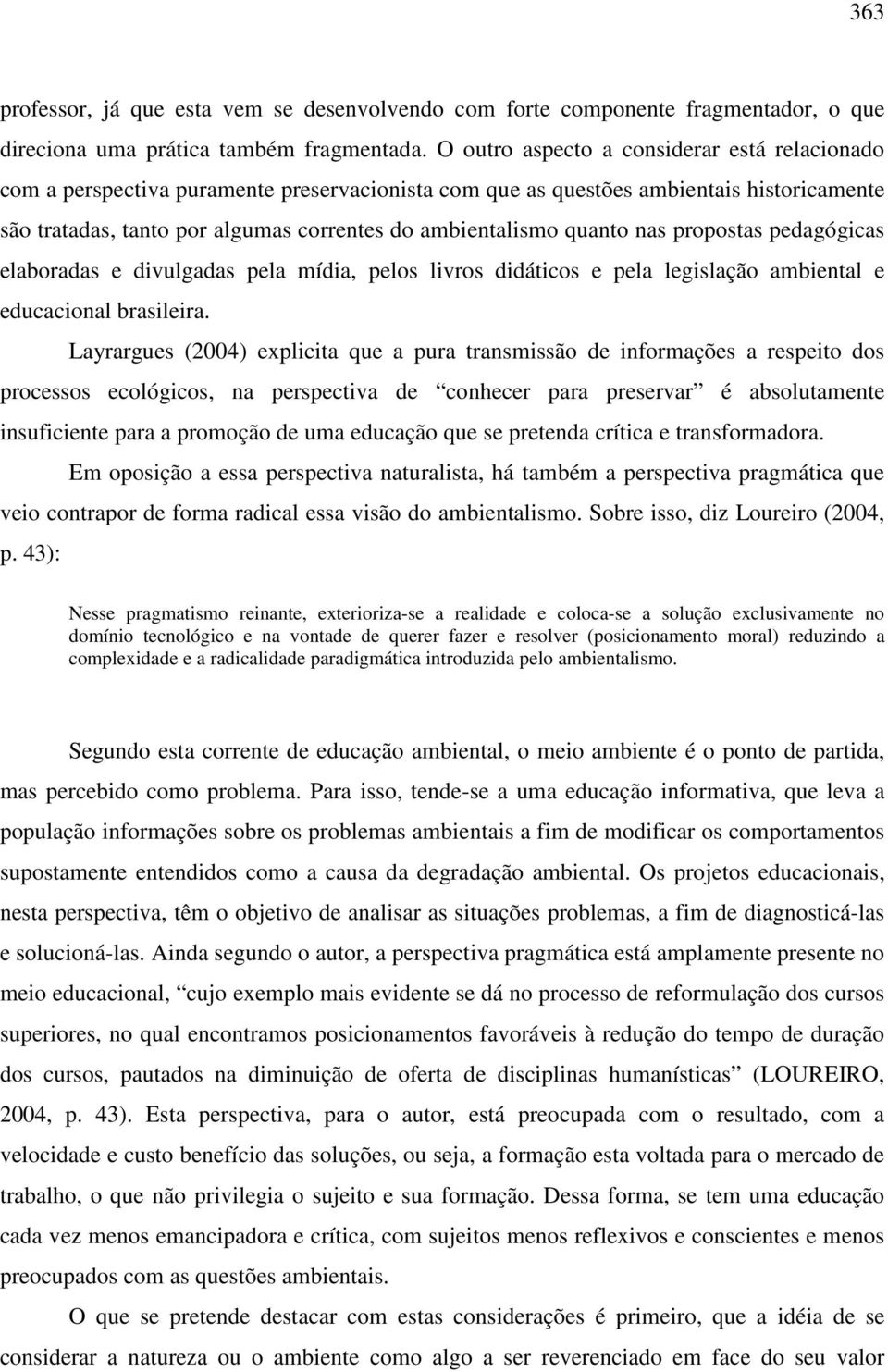 quanto nas propostas pedagógicas elaboradas e divulgadas pela mídia, pelos livros didáticos e pela legislação ambiental e educacional brasileira.