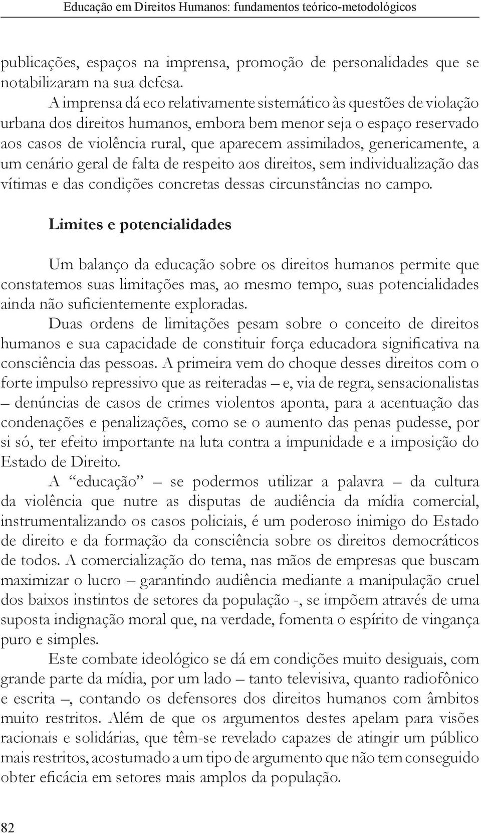 genericamente, a um cenário geral de falta de respeito aos direitos, sem individualização das vítimas e das condições concretas dessas circunstâncias no campo.