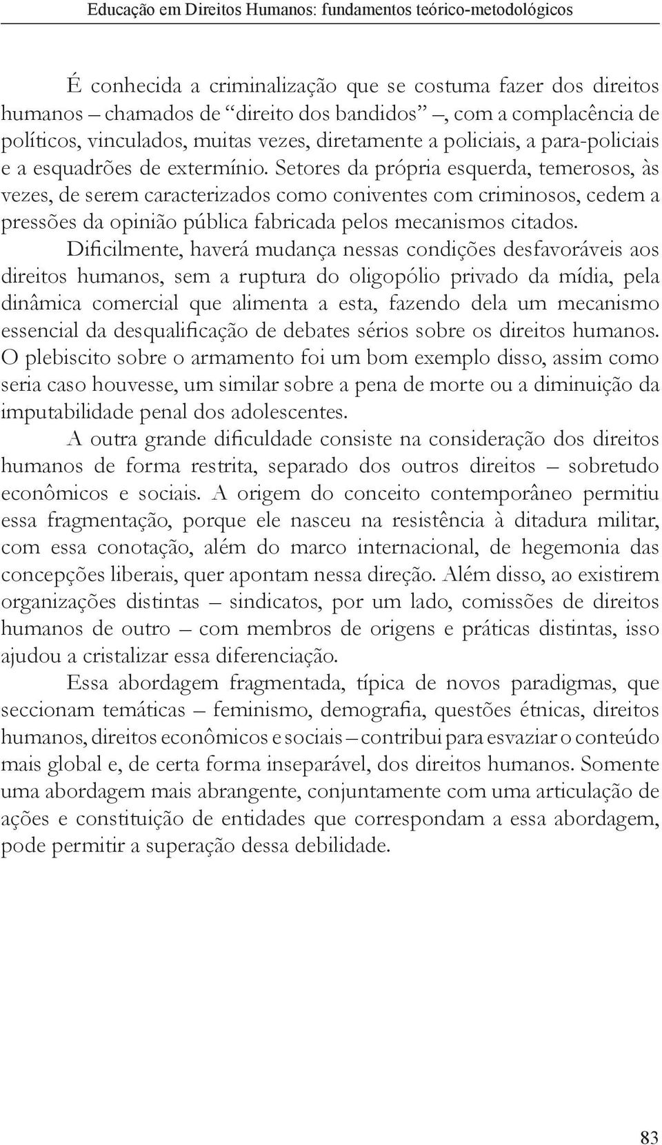 Setores da própria esquerda, temerosos, às vezes, de serem caracterizados como coniventes com criminosos, cedem a pressões da opinião pública fabricada pelos mecanismos citados.