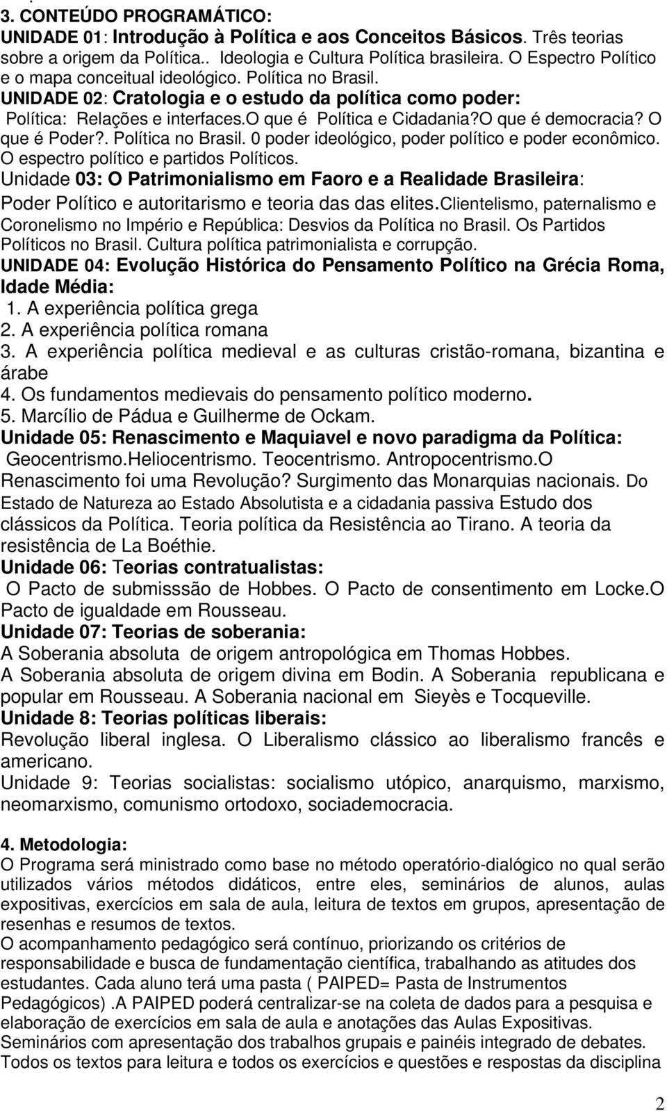 O que é democracia? O que é Poder?. Política no Brasil. 0 poder ideológico, poder político e poder econômico. O espectro político e partidos Políticos.