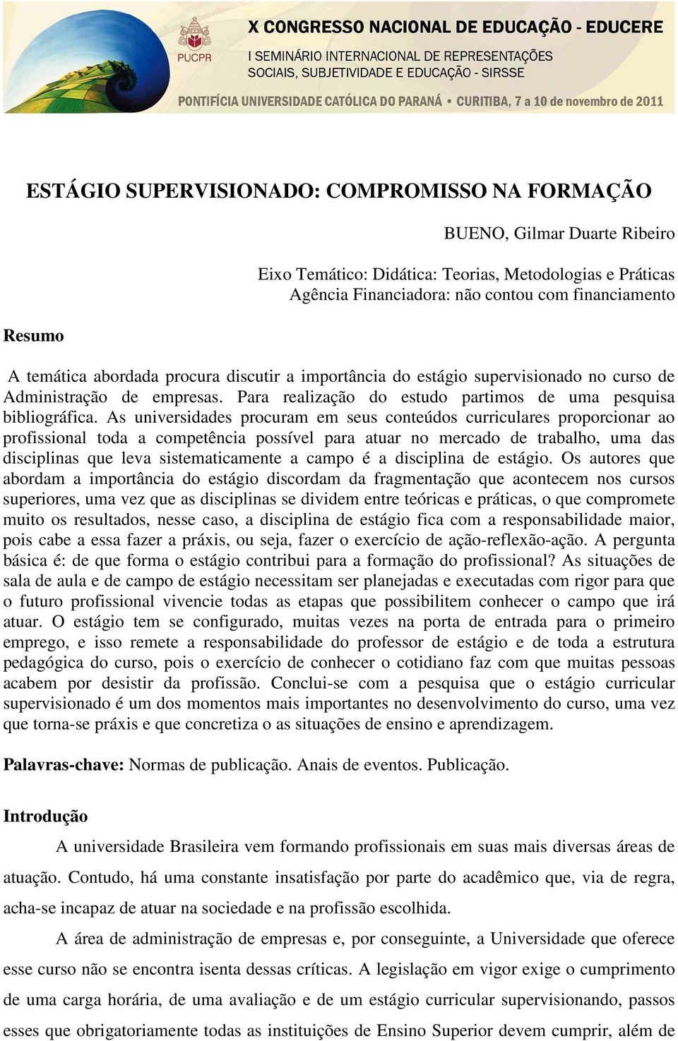 As universidades procuram em seus conteúdos curriculares proporcionar ao profissional toda a competência possível para atuar no mercado de trabalho, uma das disciplinas que leva sistematicamente a