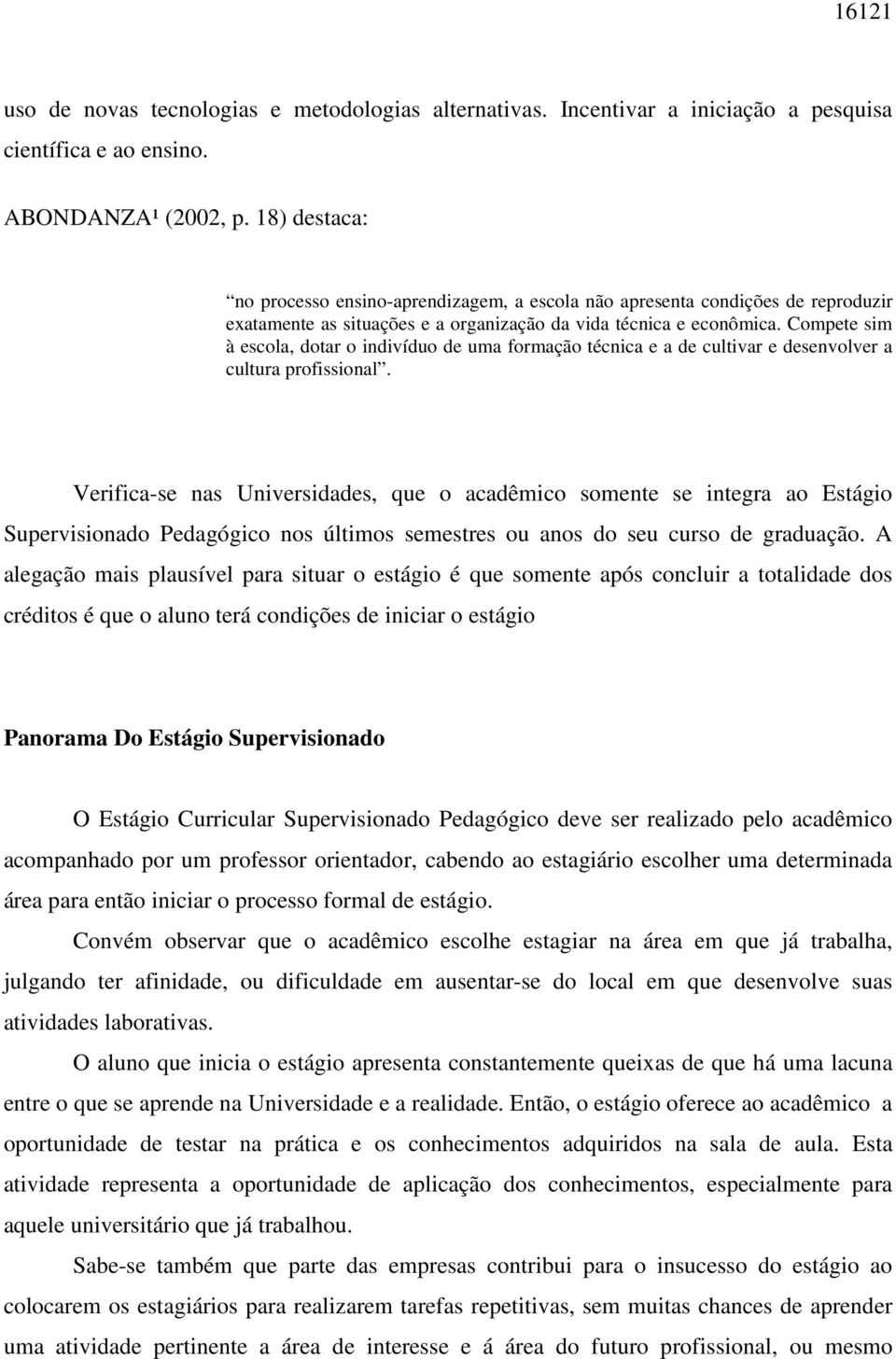 Compete sim à escola, dotar o indivíduo de uma formação técnica e a de cultivar e desenvolver a cultura profissional.