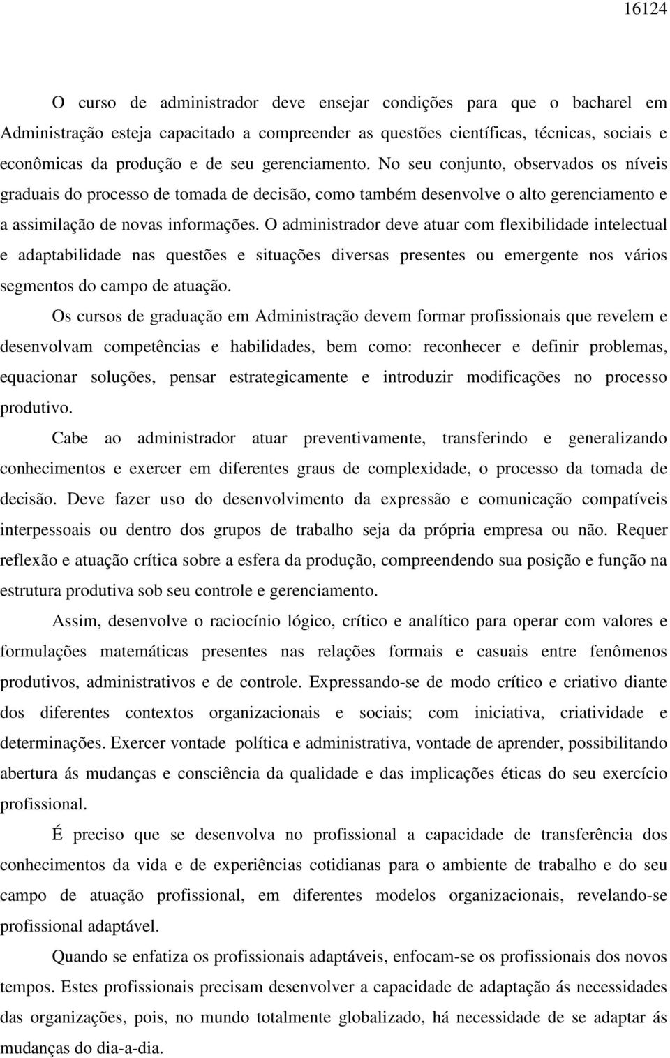 O administrador deve atuar com flexibilidade intelectual e adaptabilidade nas questões e situações diversas presentes ou emergente nos vários segmentos do campo de atuação.