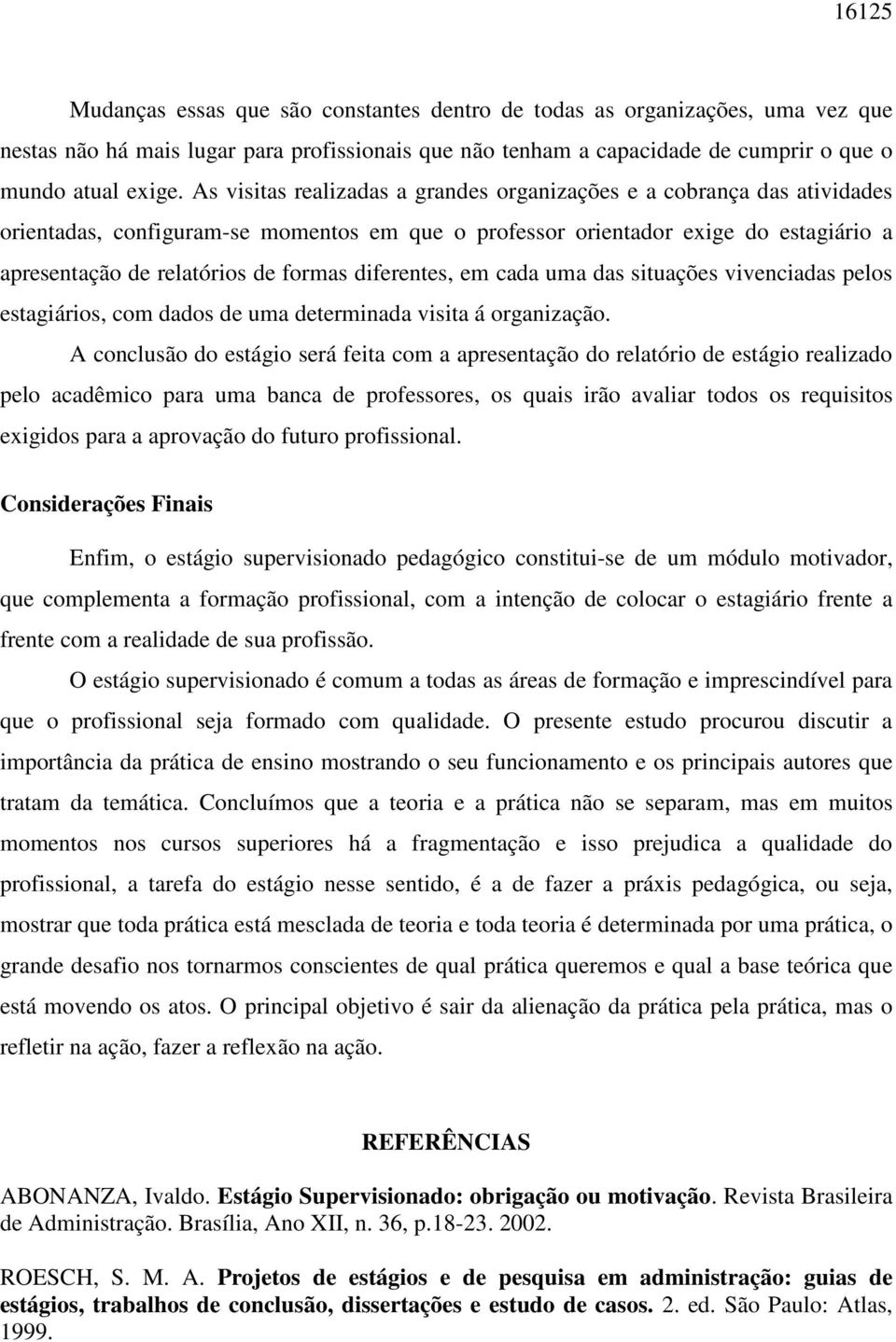 diferentes, em cada uma das situações vivenciadas pelos estagiários, com dados de uma determinada visita á organização.