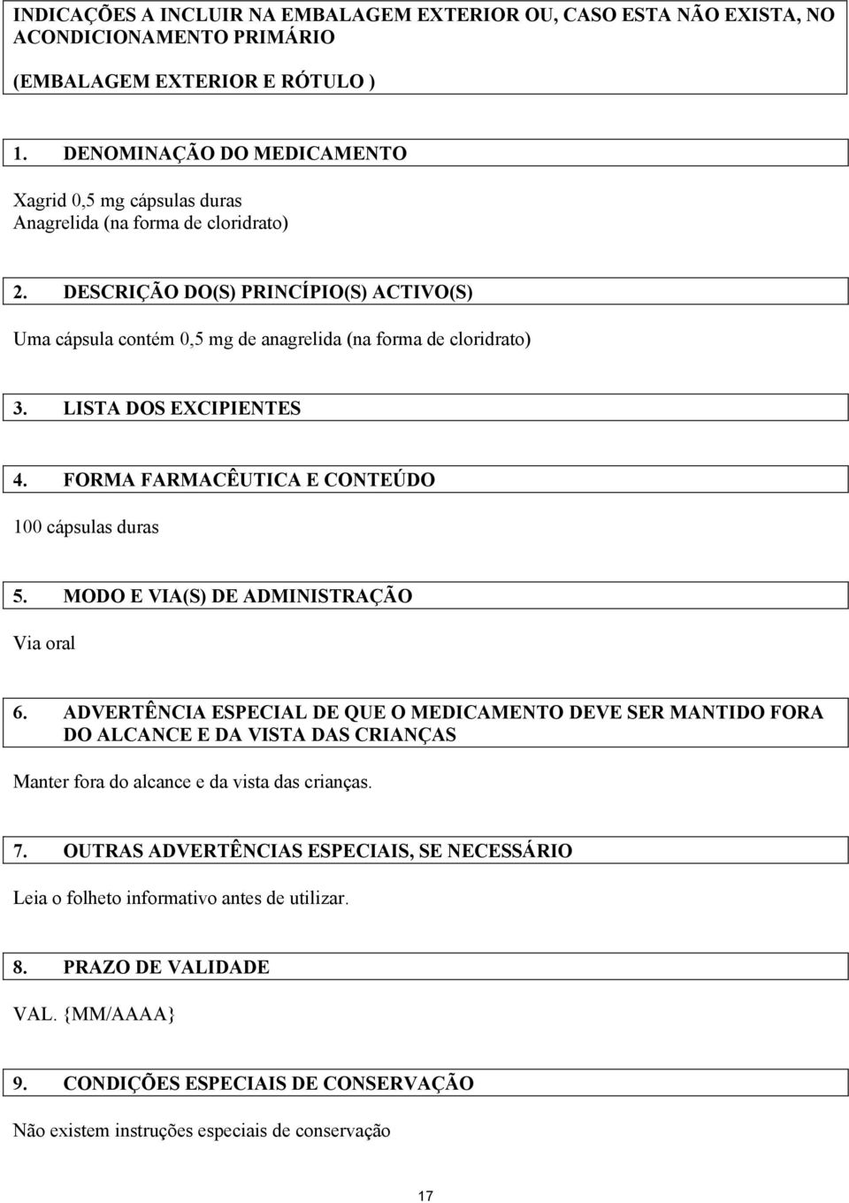 DESCRIÇÃO DO(S) PRINCÍPIO(S) ACTIVO(S) Uma cápsula contém 0,5 mg de anagrelida (na forma de cloridrato) 3. LISTA DOS EXCIPIENTES 4. FORMA FARMACÊUTICA E CONTEÚDO 100 cápsulas duras 5.