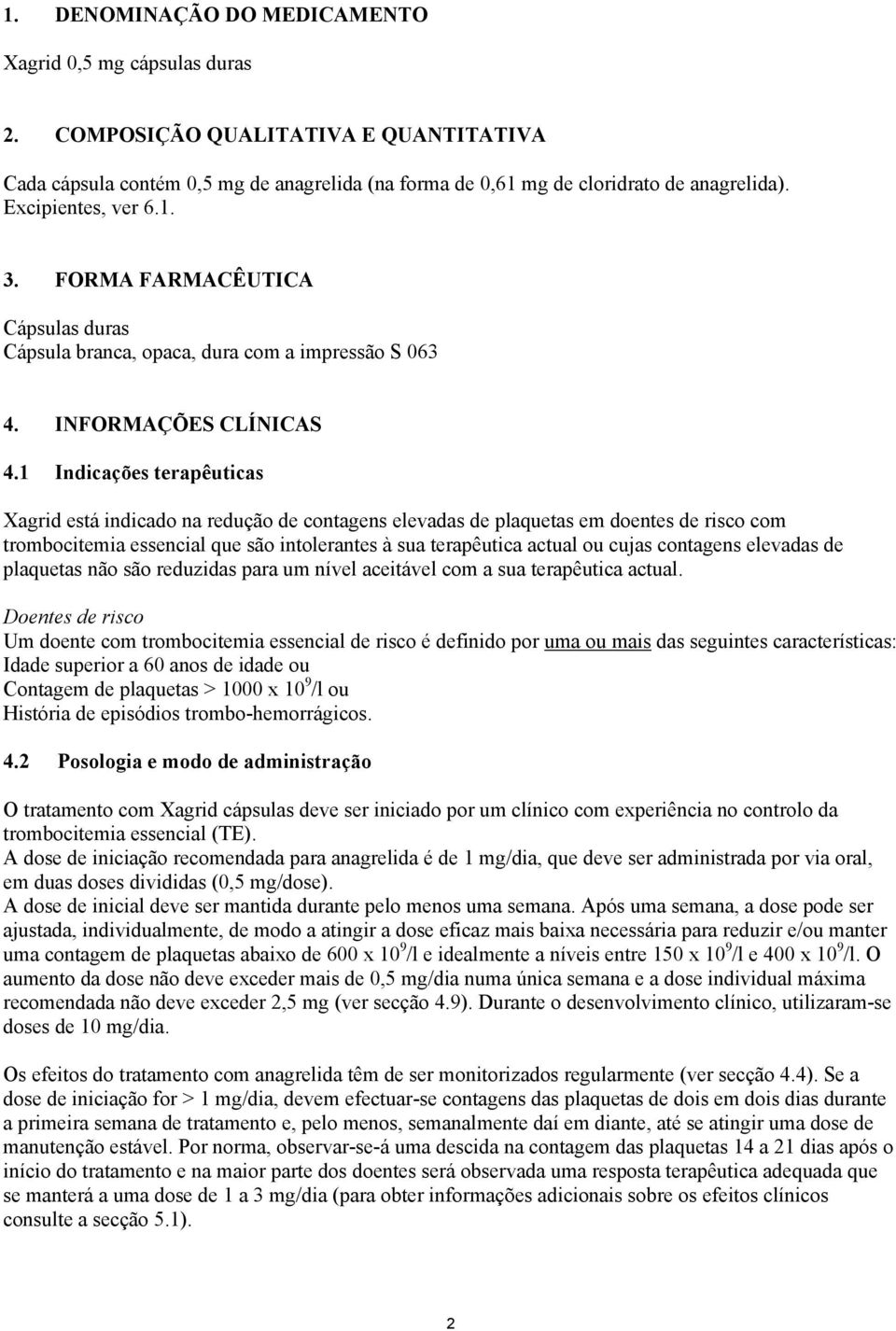 1 Indicações terapêuticas Xagrid está indicado na redução de contagens elevadas de plaquetas em doentes de risco com trombocitemia essencial que são intolerantes à sua terapêutica actual ou cujas