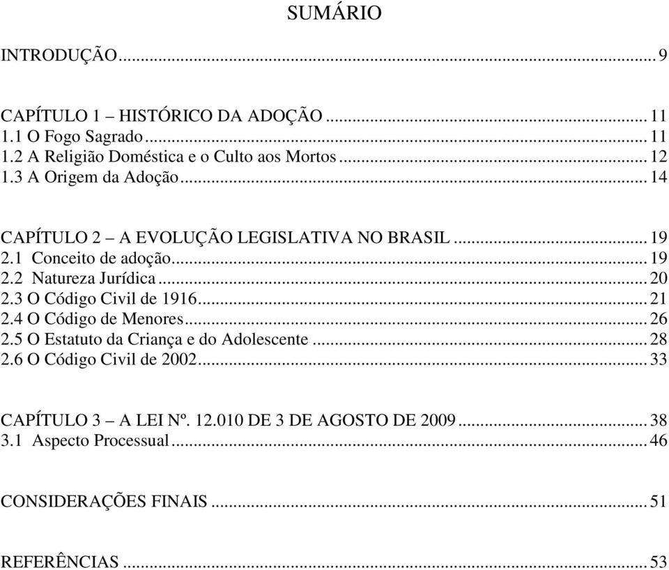 3 O Código Civil de 1916... 21 2.4 O Código de Menores... 26 2.5 O Estatuto da Criança e do Adolescente... 28 2.6 O Código Civil de 2002.