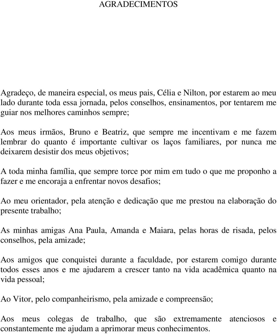 A toda minha família, que sempre torce por mim em tudo o que me proponho a fazer e me encoraja a enfrentar novos desafios; Ao meu orientador, pela atenção e dedicação que me prestou na elaboração do