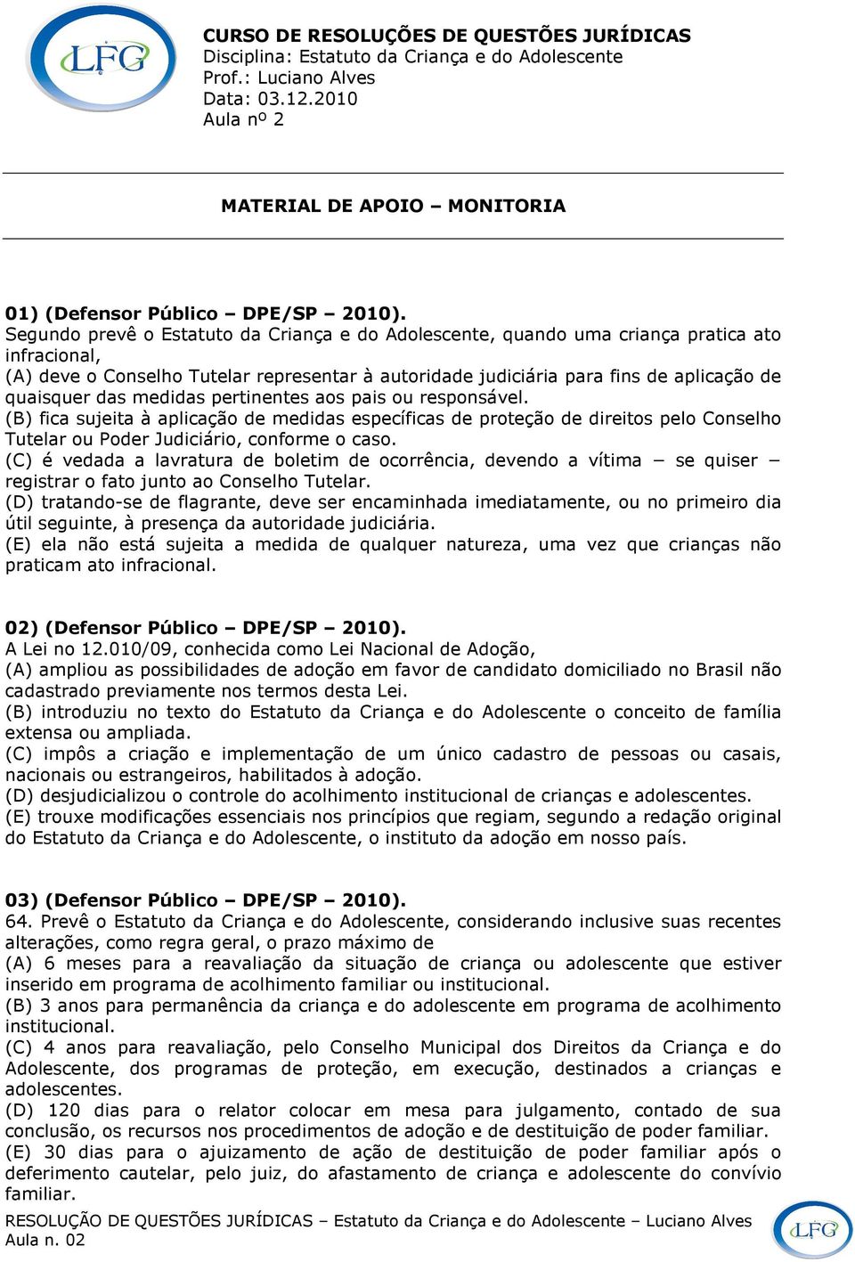 Segundo prevê o Estatuto da Criança e do Adolescente, quando uma criança pratica ato infracional, (A) deve o Conselho Tutelar representar à autoridade judiciária para fins de aplicação de quaisquer