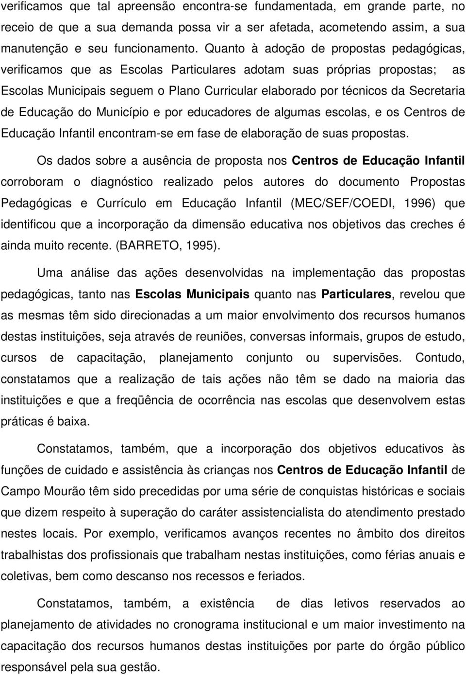 de Educação do Município e por educadores de algumas escolas, e os Centros de Educação Infantil encontram-se em fase de elaboração de suas propostas.