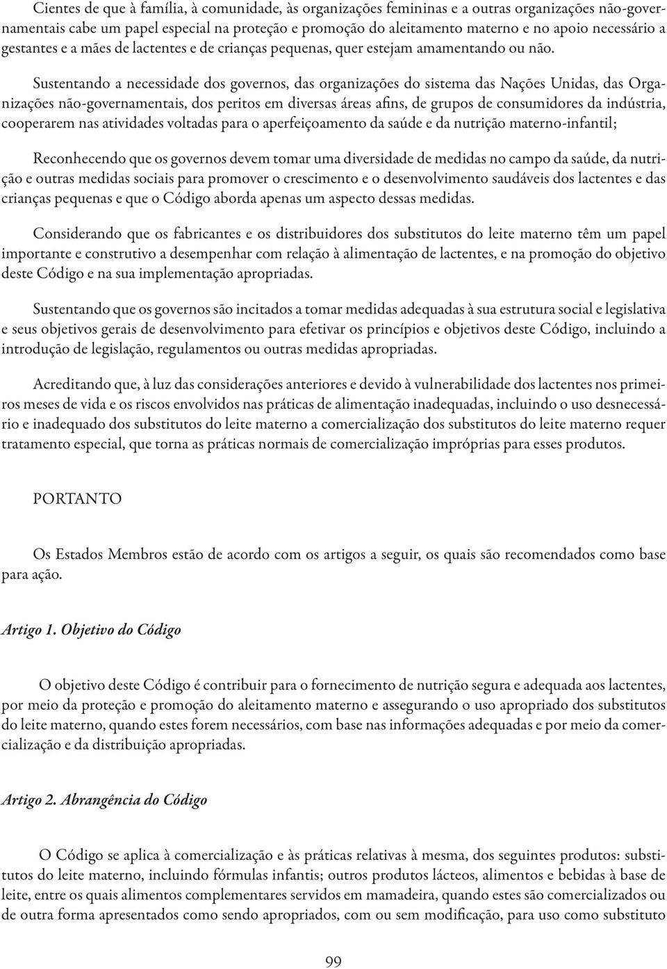 Sustentando a necessidade dos governos, das organizações do sistema das Nações Unidas, das Organizações não-governamentais, dos peritos em diversas áreas afins, de grupos de consumidores da