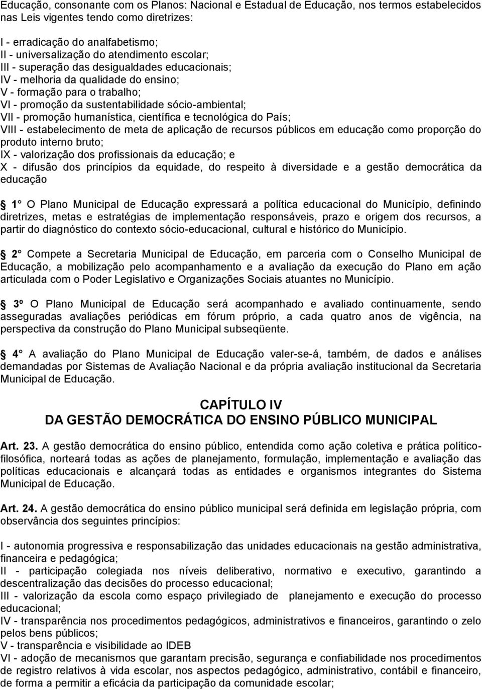 promoção humanística, científica e tecnológica do País; VIII - estabelecimento de meta de aplicação de recursos públicos em educação como proporção do produto interno bruto; IX - valorização dos