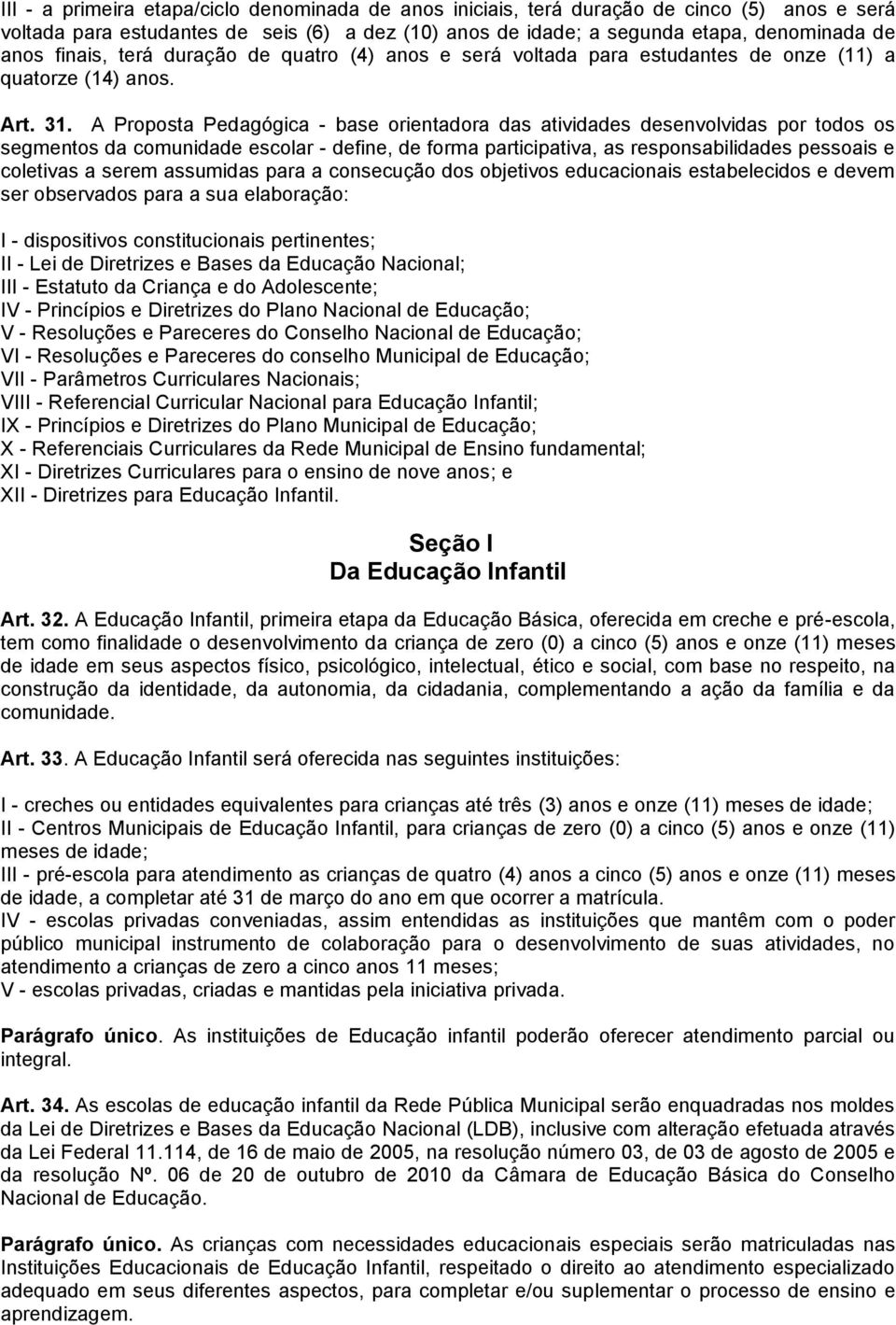 A Proposta Pedagógica - base orientadora das atividades desenvolvidas por todos os segmentos da comunidade escolar - define, de forma participativa, as responsabilidades pessoais e coletivas a serem