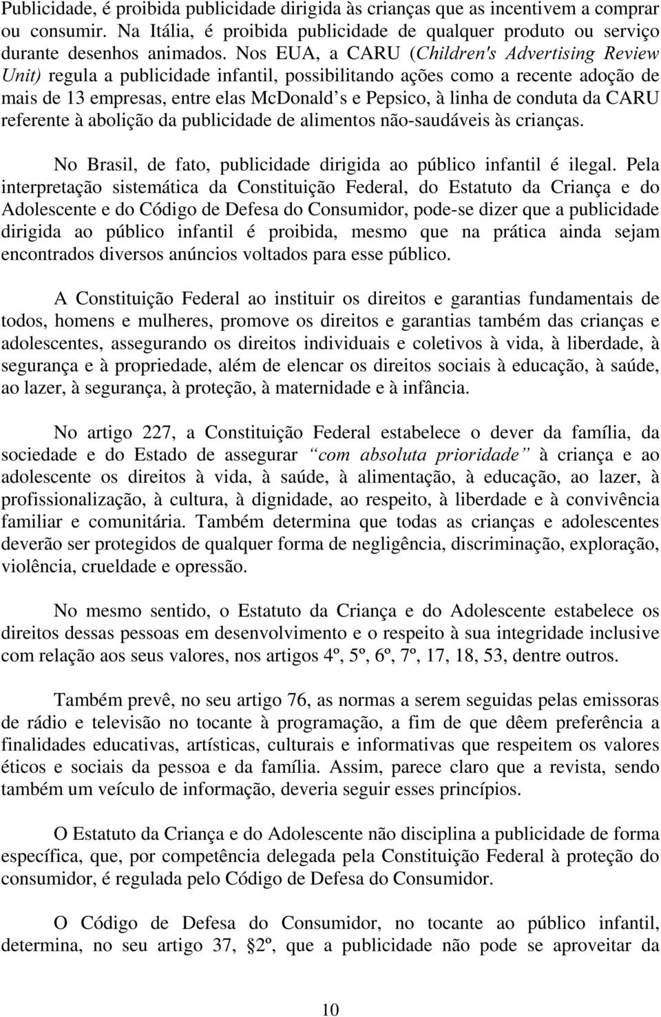 conduta da CARU referente à abolição da publicidade de alimentos não-saudáveis às crianças. No Brasil, de fato, publicidade dirigida ao público infantil é ilegal.