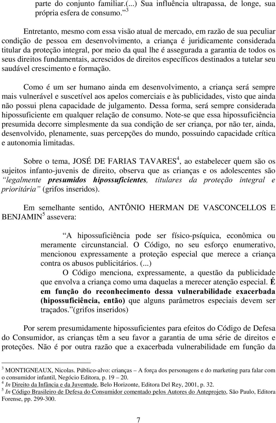 qual lhe é assegurada a garantia de todos os seus direitos fundamentais, acrescidos de direitos específicos destinados a tutelar seu saudável crescimento e formação.