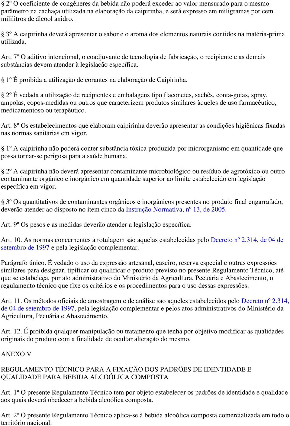 7º O aditivo intencional, o coadjuvante de tecnologia de fabricação, o recipiente e as demais substâncias devem atender à legislação específica.