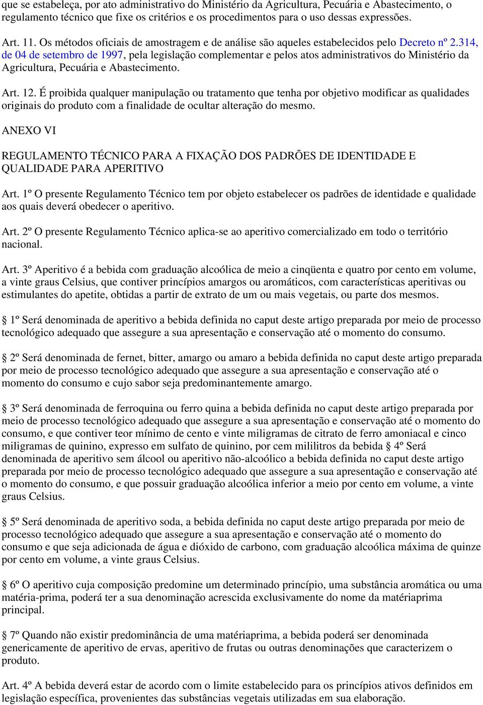 314, de 04 de setembro de 1997, pela legislação complementar e pelos atos administrativos do Ministério da Agricultura, Pecuária e Abastecimento. Art. 12.