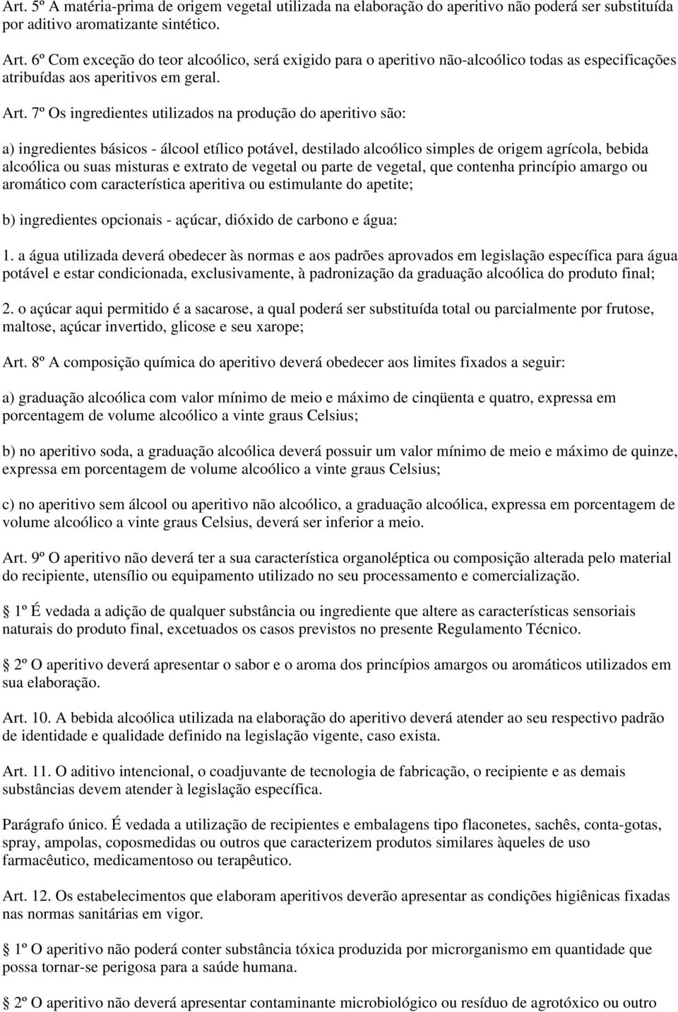 7º Os ingredientes utilizados na produção do aperitivo são: a) ingredientes básicos - álcool etílico potável, destilado alcoólico simples de origem agrícola, bebida alcoólica ou suas misturas e