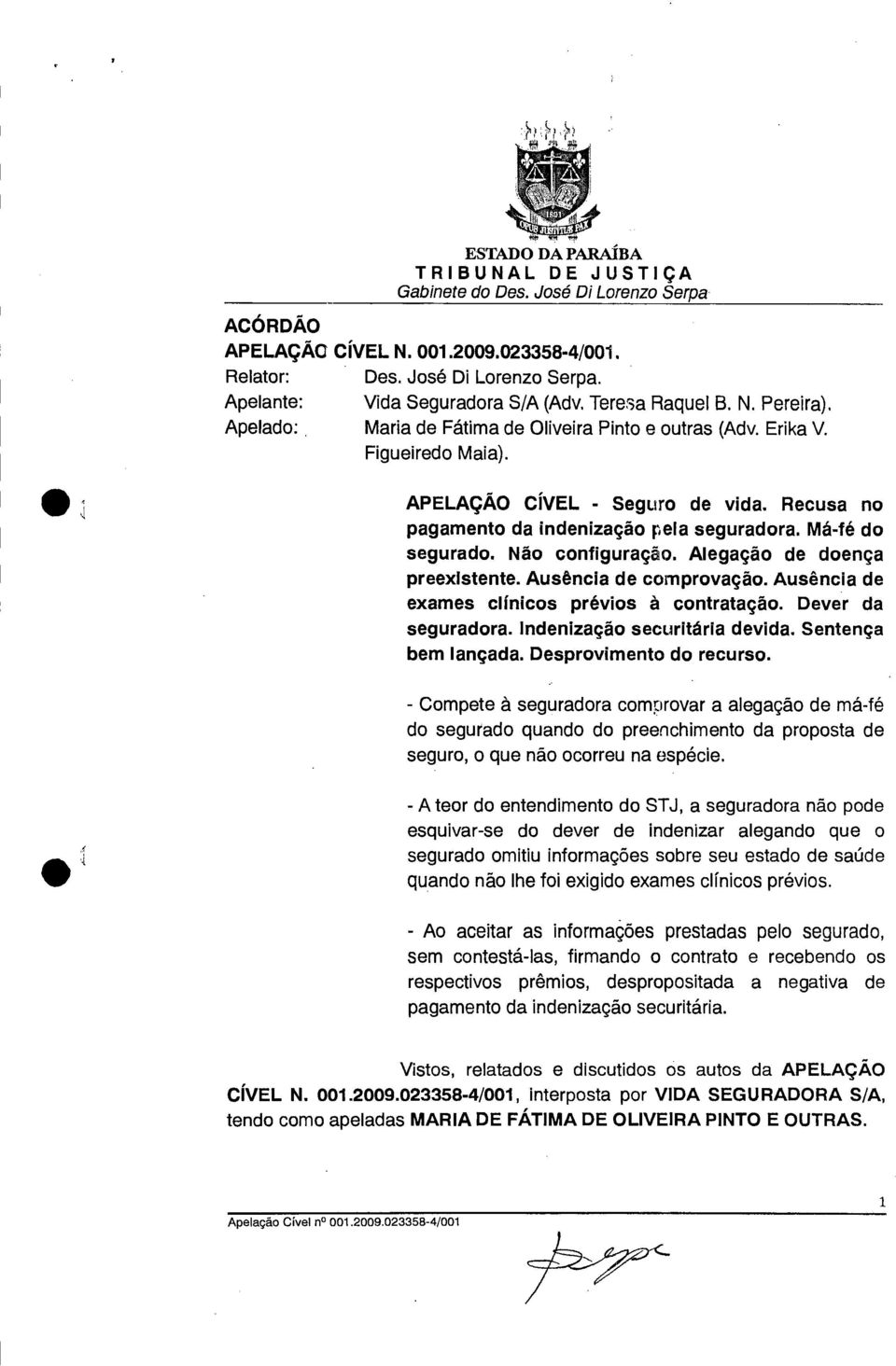 Má-fé do segurado. Não configuração. Alegação de doença preexistente. Ausência de comprovação. Ausência de exames clínicos prévios à contratação. Dever da seguradora. Indenização securitária devida.