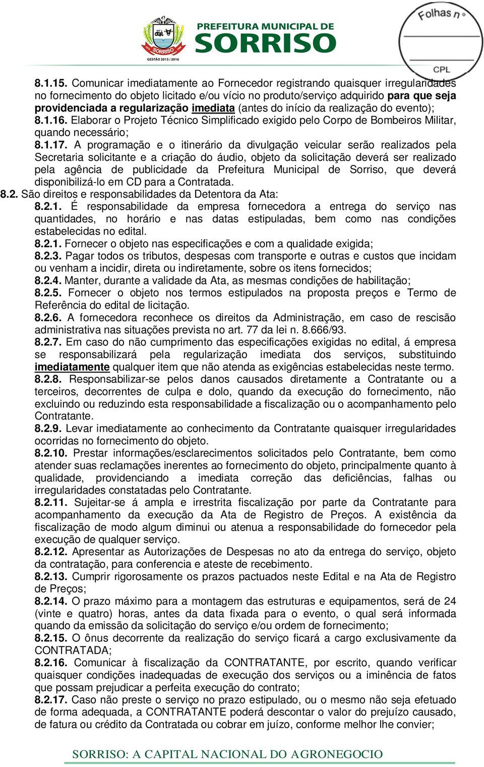 imediata (antes do início da realização do evento); 8.1.16. Elaborar o Projeto Técnico Simplificado exigido pelo Corpo de Bombeiros Militar, quando necessário; 8.1.17.