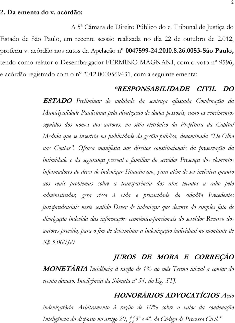 0000569431, com a seguinte ementa: RESPONSABILIDADE CIVIL DO ESTADO Preliminar de nulidade da sentença afastada Condenação da Municipalidade Paulistana pela divulgação de dados pessoais, como os